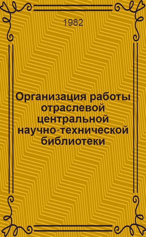 Организация работы отраслевой центральной научно-технической библиотеки : (Метод. рекомендации)