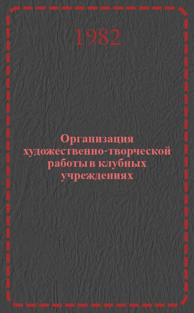 Организация художественно-творческой работы в клубных учреждениях : (Метод. рекомендации руководителям сел. дет. изоколлективов)