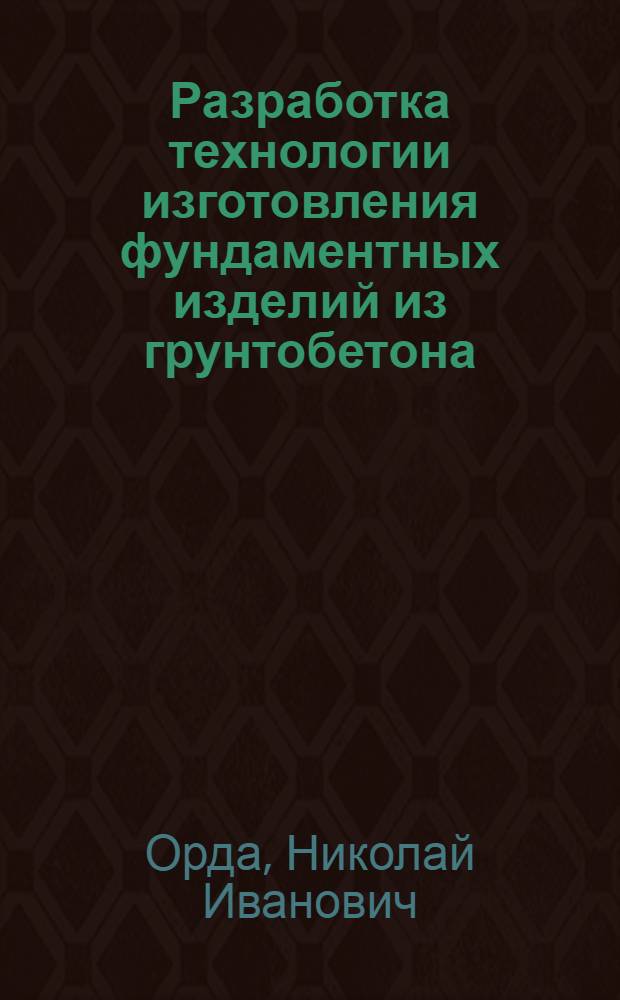 Разработка технологии изготовления фундаментных изделий из грунтобетона (цементогрунта) : Автореф. дис. на соиск. учен. степ. канд. техн. наук : (05.23.05)