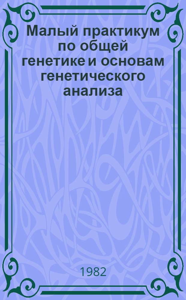 Малый практикум по общей генетике и основам генетического анализа