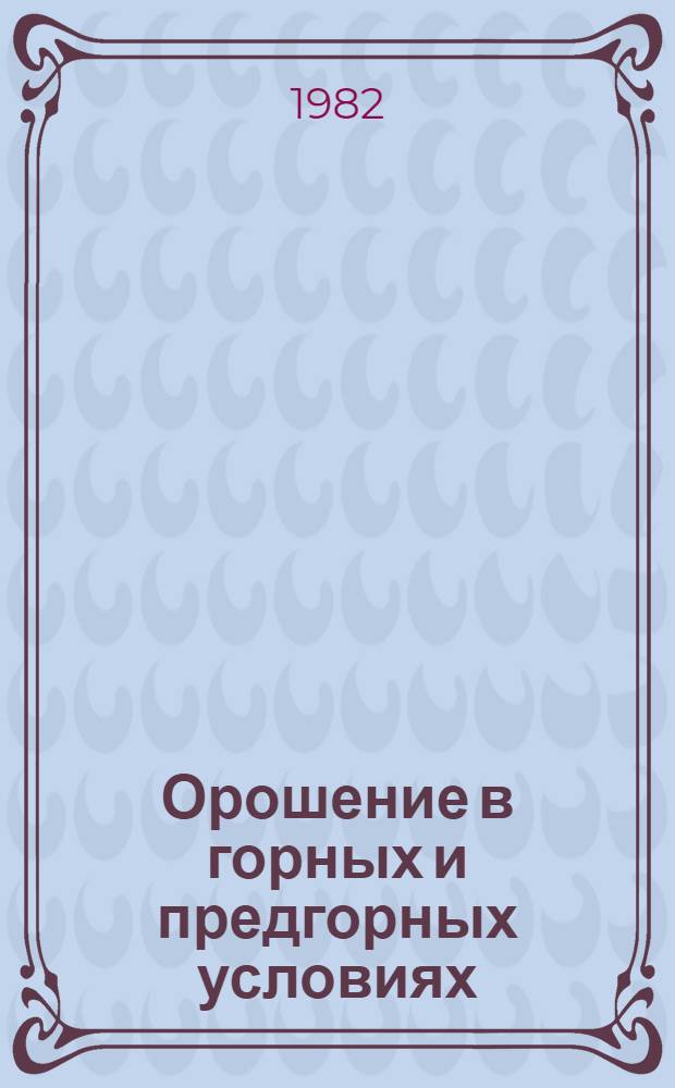 Орошение в горных и предгорных условиях : Сб. науч. тр