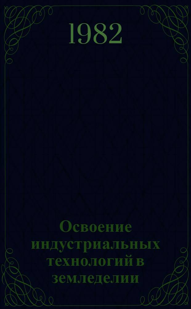 Освоение индустриальных технологий в земледелии : Сб. статей