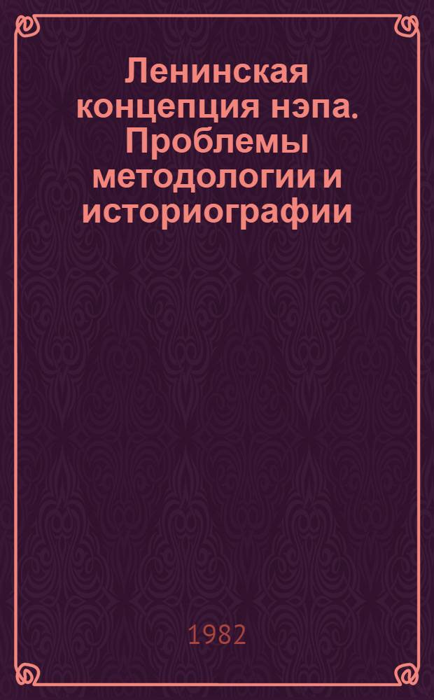 Ленинская концепция нэпа. Проблемы методологии и историографии : Автореф. дис. на соиск. учен. степ. д-ра ист. наук : (07.00.01)
