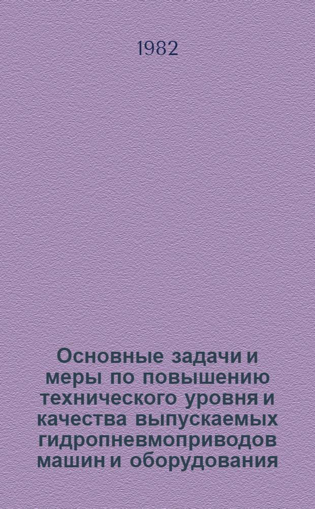 Основные задачи и меры по повышению технического уровня и качества выпускаемых гидропневмоприводов машин и оборудования : Тез. докл. всесоюз. науч.-техн. совещ., г. Харьков, 19-21 апр. 1982