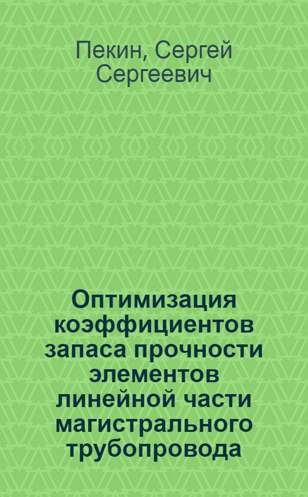 Оптимизация коэффициентов запаса прочности элементов линейной части магистрального трубопровода : Автореф. дис. на соиск. учен. степ. канд. техн. наук : (05.15.07)
