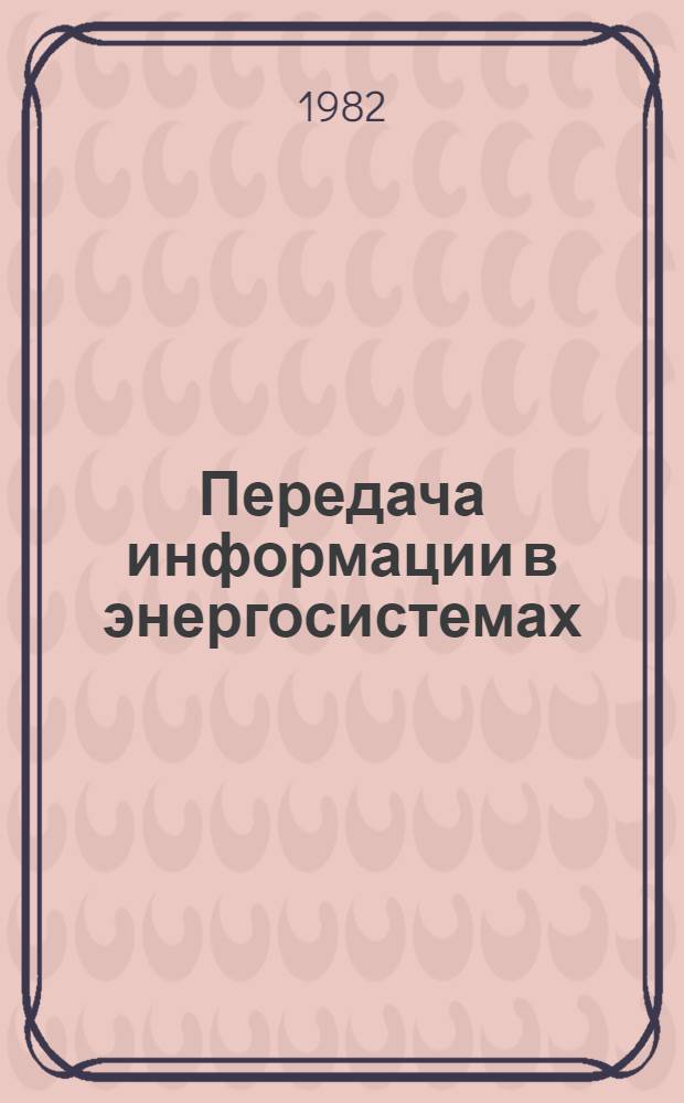 Передача информации в энергосистемах : Пер. докл. Междунар. конф. по большим электр. системам (СИГРЭ-80)