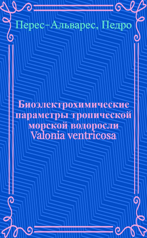 Биоэлектрохимические параметры тропической морской водоросли Valonia ventricosa : Автореф. дис. на соиск. учен. степ. канд. биол. наук : (03.00.02)
