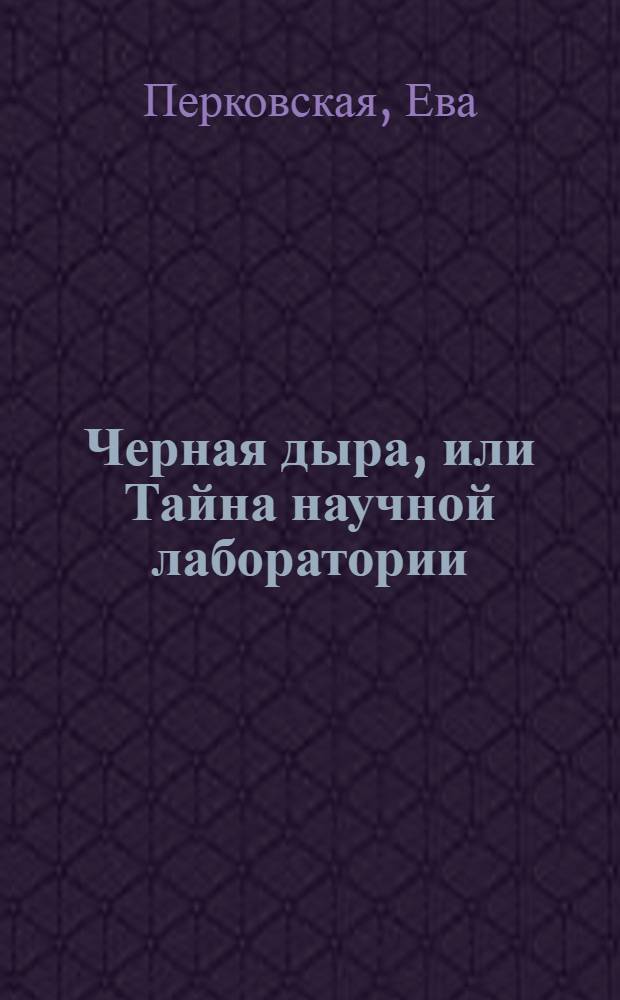 Черная дыра, или Тайна научной лаборатории : Пьеса для театров кукол в 2 д
