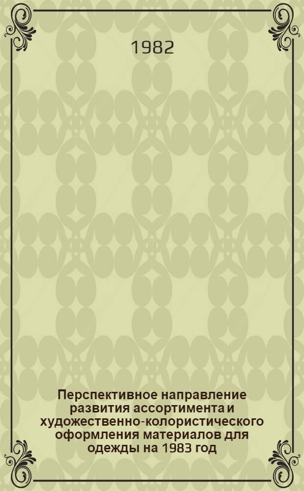 Перспективное направление развития ассортимента и художественно-колористического оформления материалов для одежды на 1983 год : Метод. рекомендации