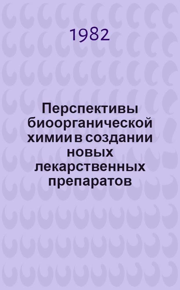 Перспективы биоорганической химии в создании новых лекарственных препаратов : Тез. докл. всесоюз. симпоз