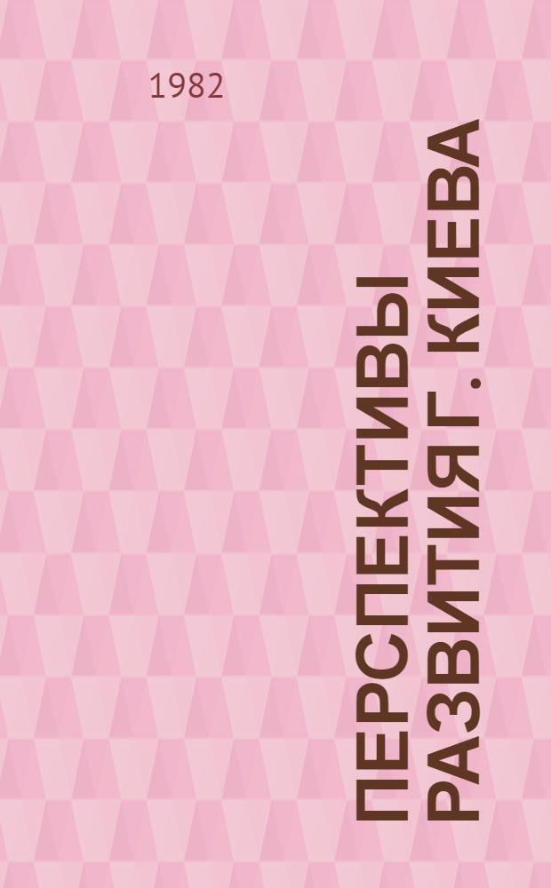Перспективы развития г. Киева : Науч.-практ. конф. по материалам исслед. к ТЭО нового Генер. плана