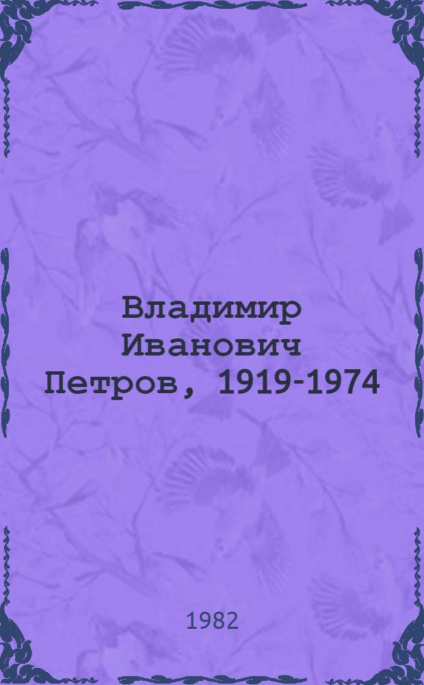 Владимир Иванович Петров, 1919-1974 : Каталог выставки