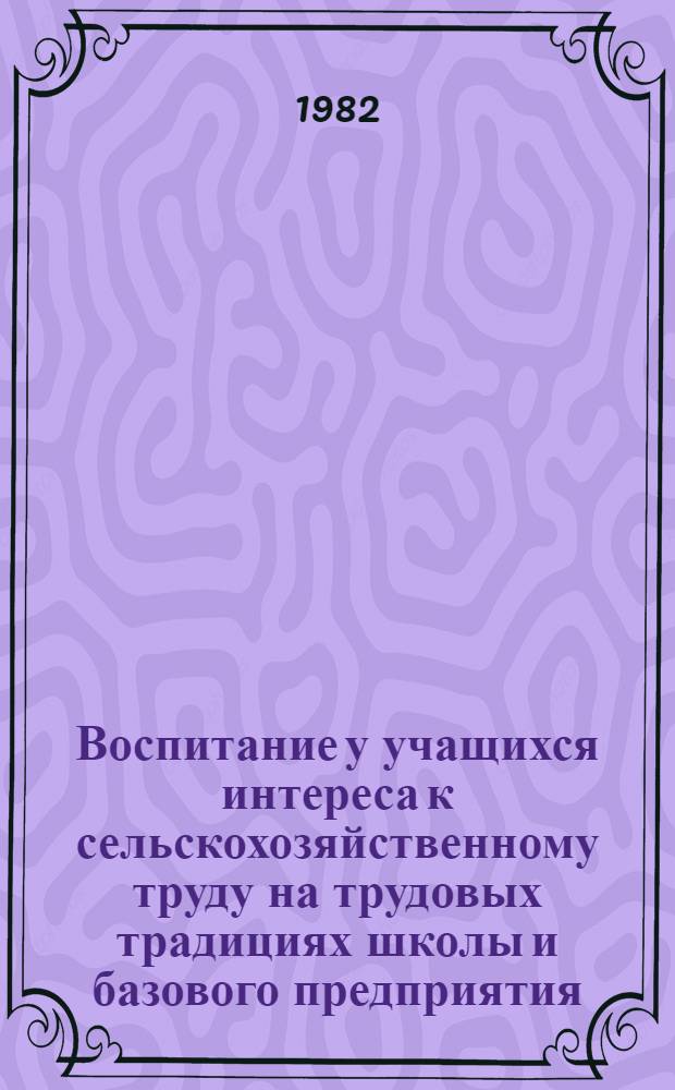 Воспитание у учащихся интереса к сельскохозяйственному труду на трудовых традициях школы и базового предприятия : Автореф. дис. на соиск. учен. степ. к. п. н