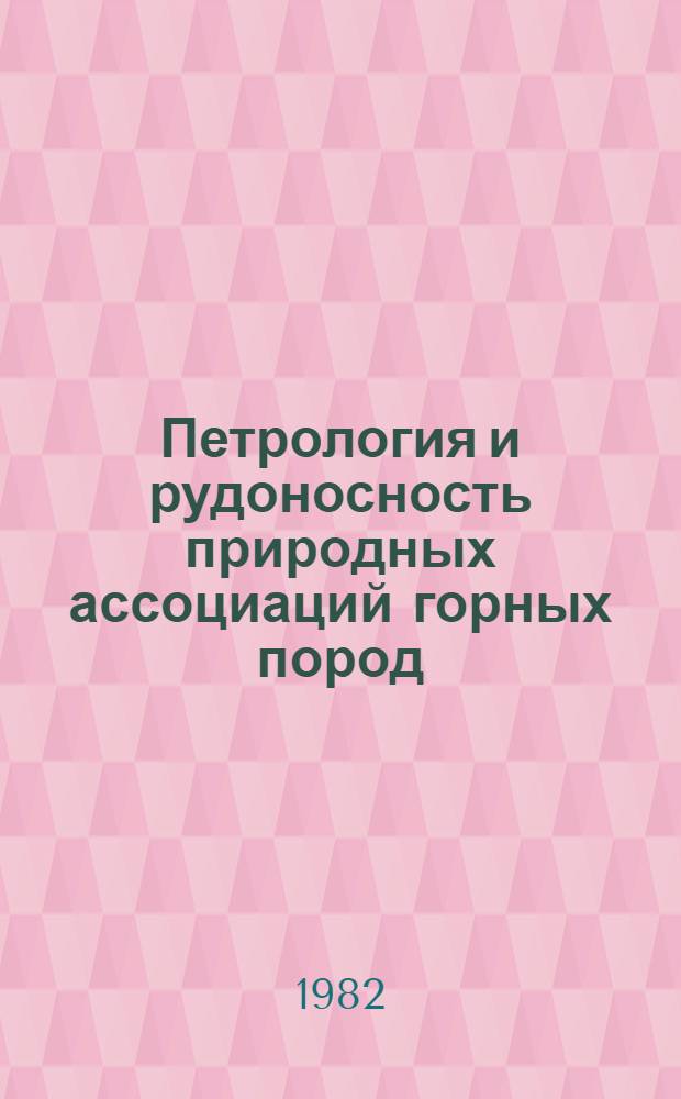 Петрология и рудоносность природных ассоциаций горных пород : Сб. статей