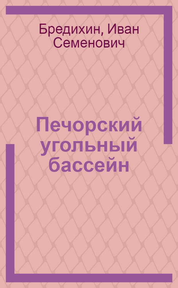 Печорский угольный бассейн: состояние сырьевой базы и перспективы ее развития