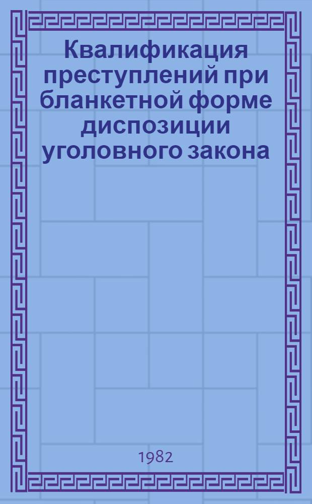 Квалификация преступлений при бланкетной форме диспозиции уголовного закона : (С конкретизацией запрета в адм. праве) : Автореф. дис. на соиск. учен. степ. канд. юрид. наук : (12.00.08)