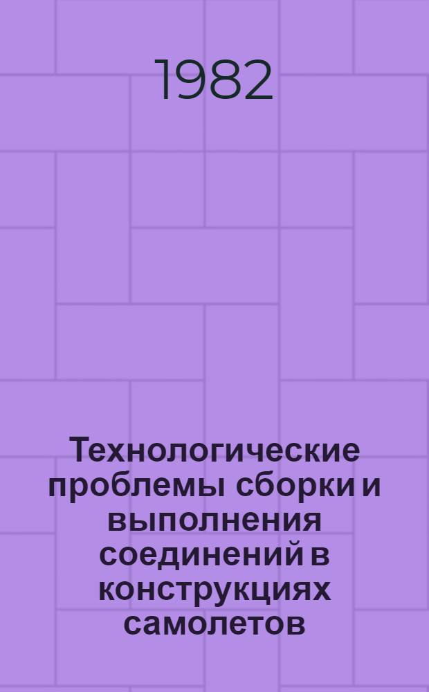Технологические проблемы сборки и выполнения соединений в конструкциях самолетов : Сб. науч. тр
