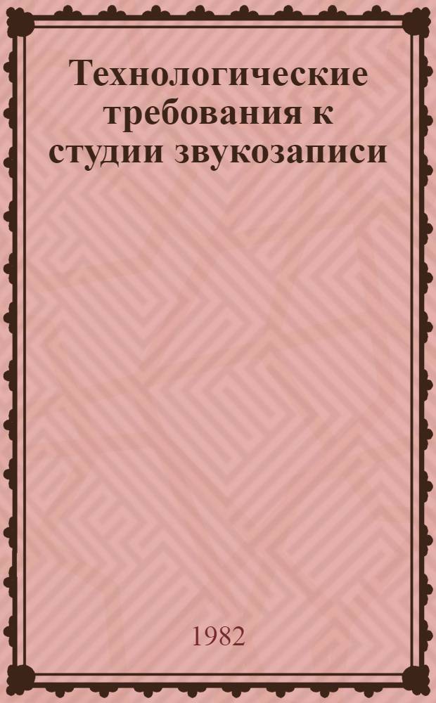 Технологические требования к студии звукозаписи : Отрасл. руководящий техн. материал