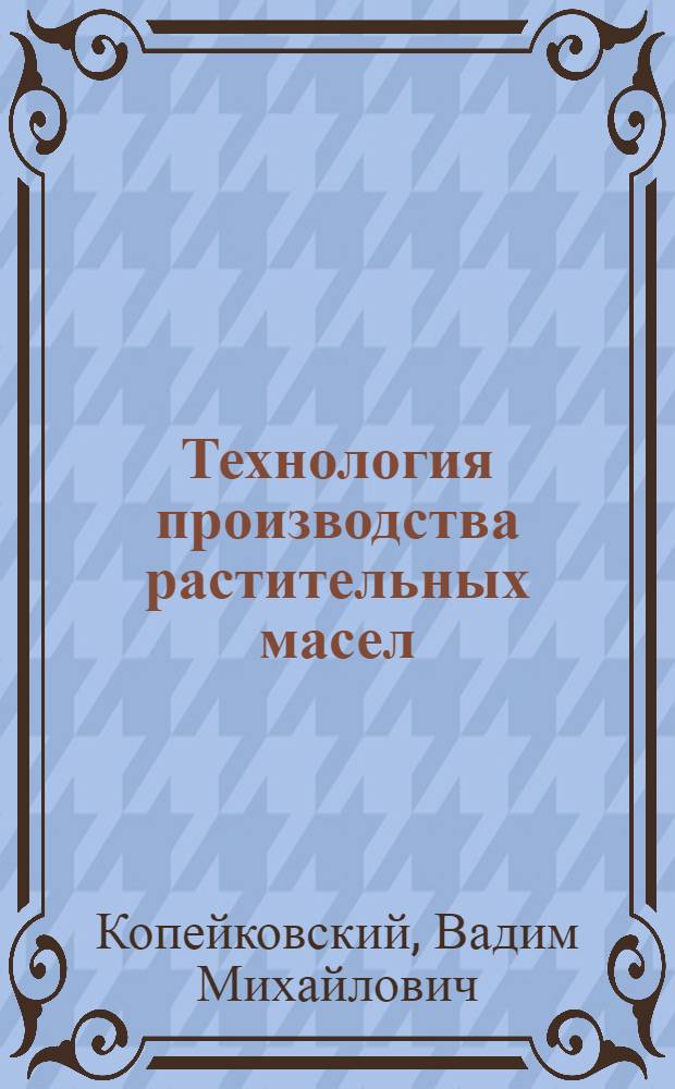 Технология производства растительных масел : Учебник для вузов по спец. "Технология жиров"