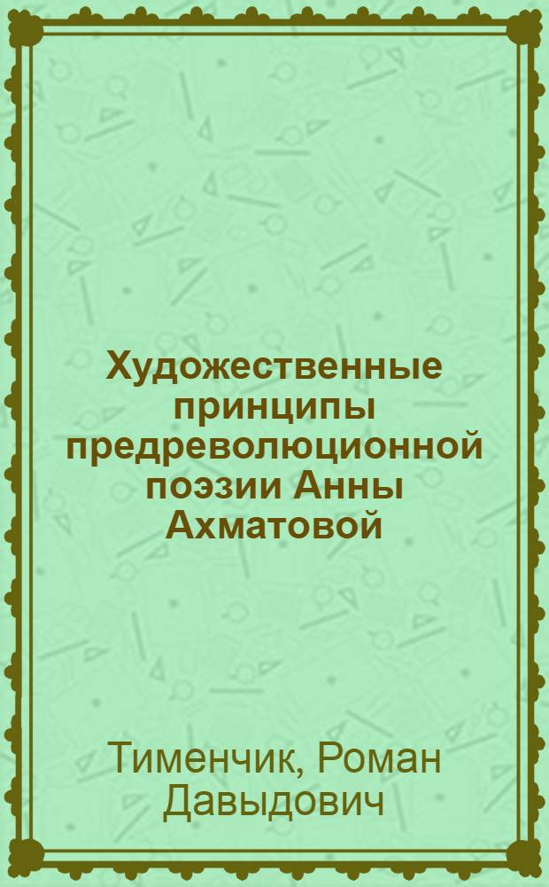 Художественные принципы предреволюционной поэзии Анны Ахматовой : Автореф. дис. на соиск. учен. степ. канд. филол. наук : (10.01.01)
