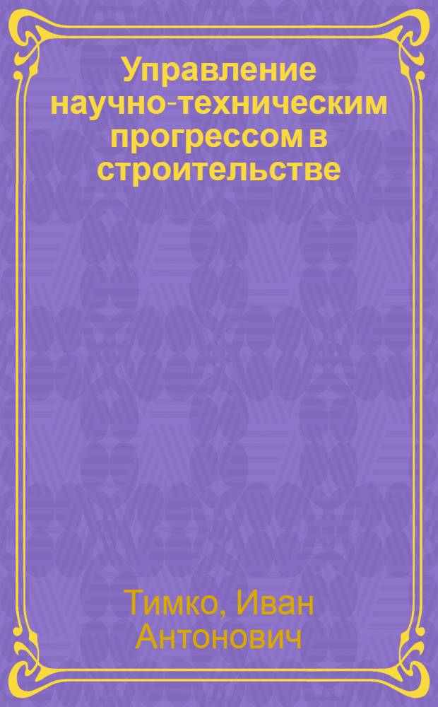 Управление научно-техническим прогрессом в строительстве