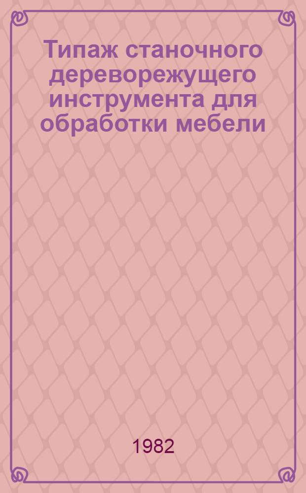 Типаж станочного дереворежущего инструмента для обработки мебели : (1 ред.)