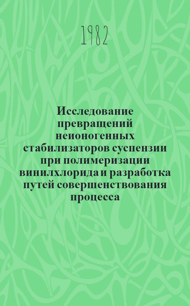 Исследование превращений неионогенных стабилизаторов суспензии при полимеризации винилхлорида и разработка путей совершенствования процесса : Автореф. дис. на соиск. учен. степ. канд. хим. наук : (02.00.06)