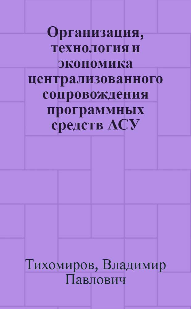 Организация, технология и экономика централизованного сопровождения программных средств АСУ