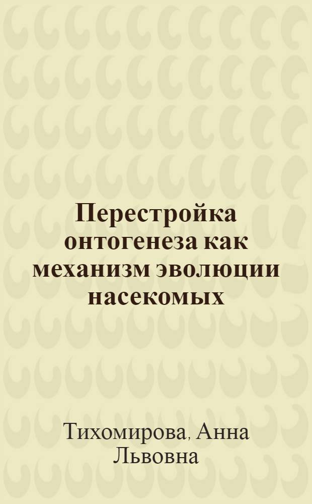 Перестройка онтогенеза как механизм эволюции насекомых : Автореф. дис. на соиск. учен. степ. д-ра биол. наук : (03.00.09)