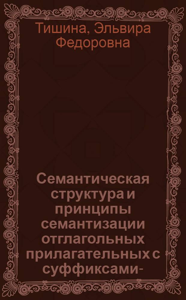 Семантическая структура и принципы семантизации отглагольных прилагательных с суффиксами -ач- (-яч-), -уч- (-юч-) в толковом словаре русского языка : Автореф. дис. на соиск. учен. степ. канд. филол. наук : (10.02.01)