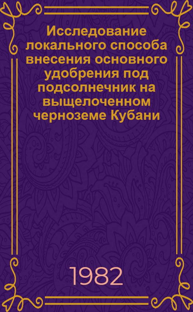 Исследование локального способа внесения основного удобрения под подсолнечник на выщелоченном черноземе Кубани : Автореф. дис. на соиск. учен. степ. канд. с.-х. наук : (06.01.04)