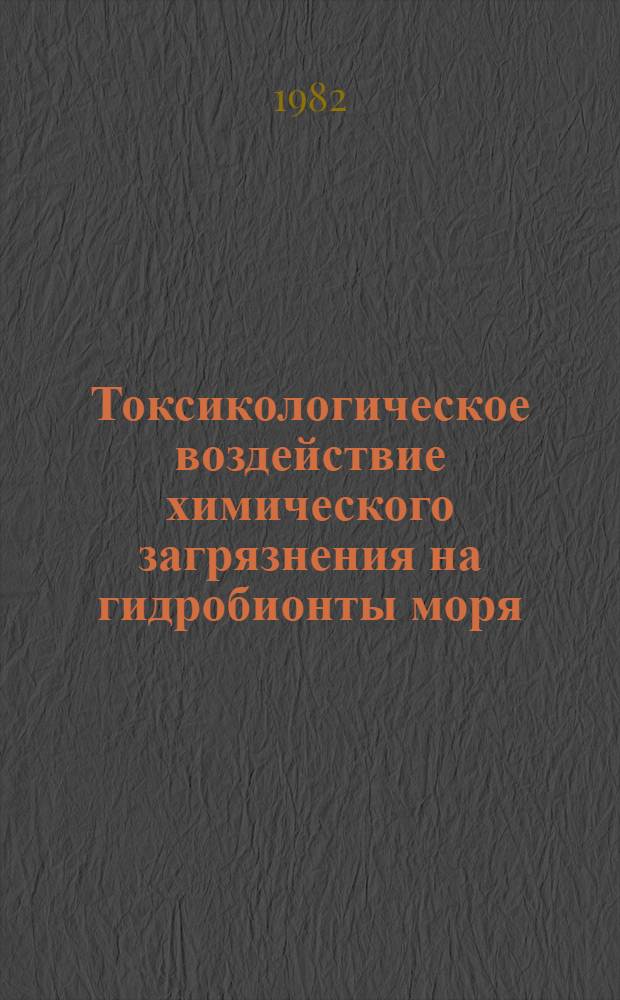 Токсикологическое воздействие химического загрязнения на гидробионты моря = Tohicological effect of chemical pollution on the sea-water organisms : Сб. статей