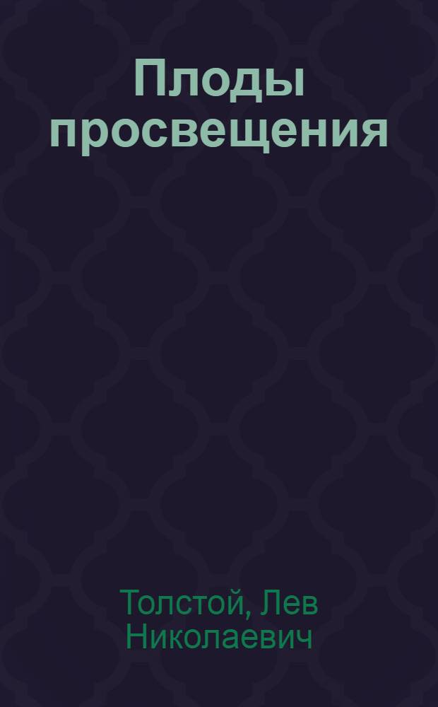 Плоды просвещения; Живой труп: Пьесы / Лев Толстой; Вступ. ст. и примеч. В.А. Капустина