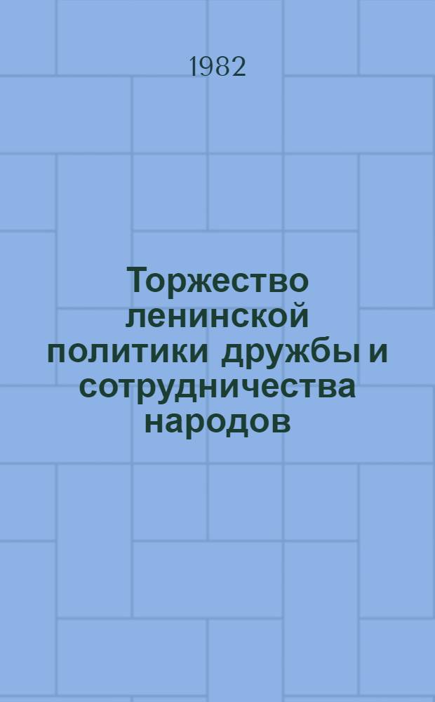 Торжество ленинской политики дружбы и сотрудничества народов : Сб. ст.