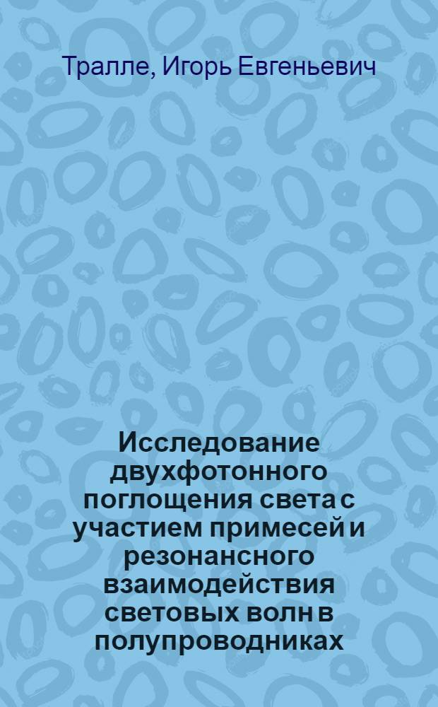 Исследование двухфотонного поглощения света с участием примесей и резонансного взаимодействия световых волн в полупроводниках : Автореф. дис. на соиск. учен. степ. канд. физ.-мат. наук : (01.04.05)