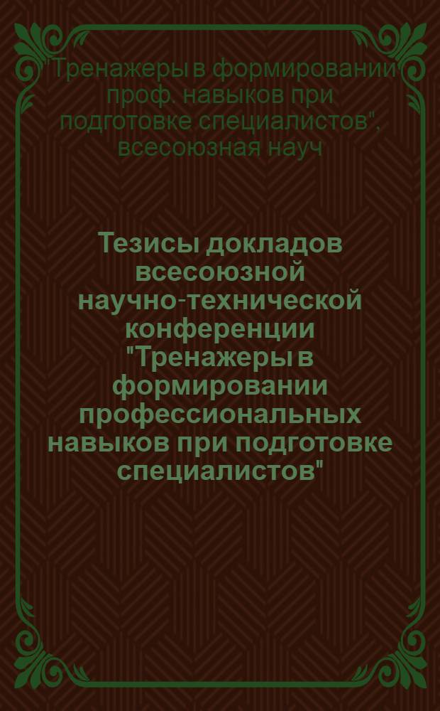 Тезисы докладов всесоюзной научно-технической конференции "Тренажеры в формировании профессиональных навыков при подготовке специалистов", г. Пермь (28-30 сент. 1982 г.)