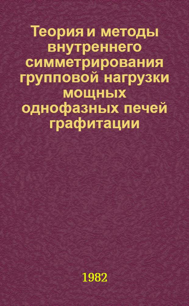 Теория и методы внутреннего симметрирования групповой нагрузки мощных однофазных печей графитации : Автореф. дис. на соиск. учен. степ. канд. техн. наук : (05.14.02)