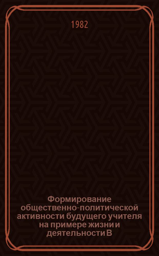 Формирование общественно-политической активности будущего учителя на примере жизни и деятельности В.И. Ленина : Автореф. дис. на соиск. учен. степ. к. п. н