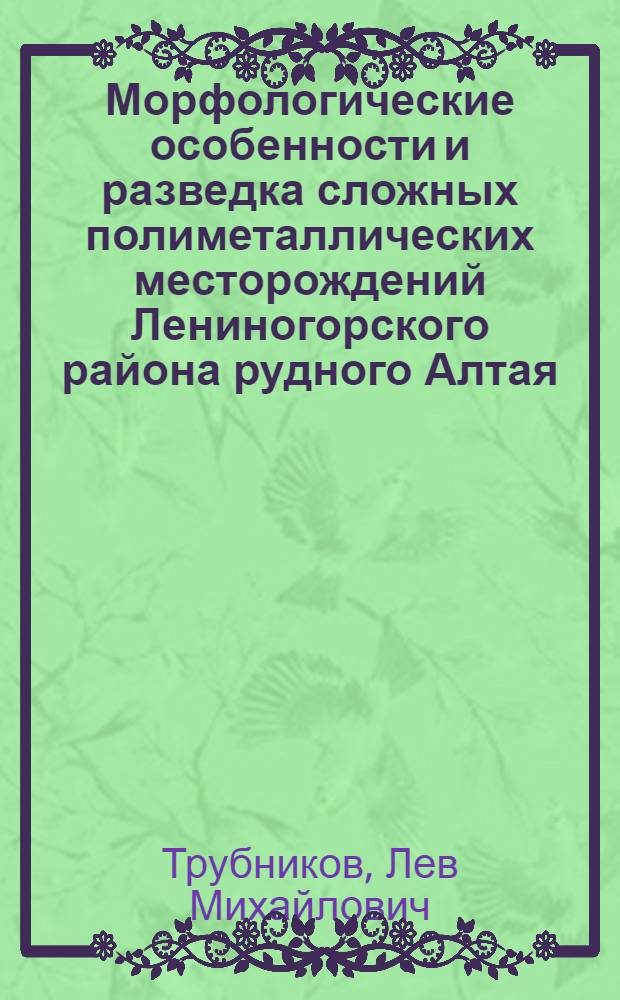 Морфологические особенности и разведка сложных полиметаллических месторождений Лениногорского района рудного Алтая : Автореф. дис. на соиск. учен. степ. к. г.-м. н
