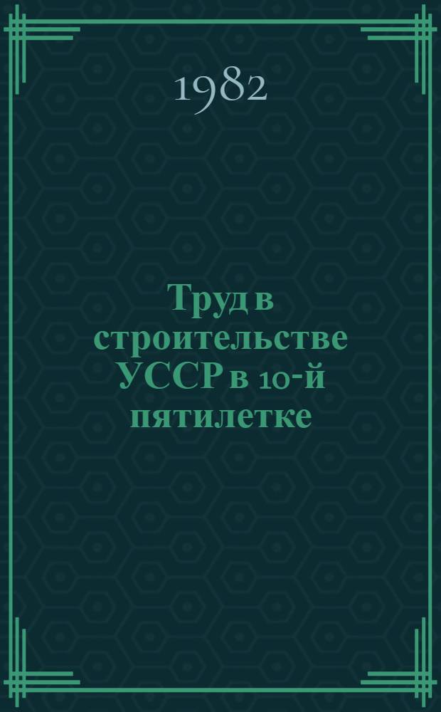 Труд в строительстве УССР в 10-й пятилетке : (Стат. обзор)