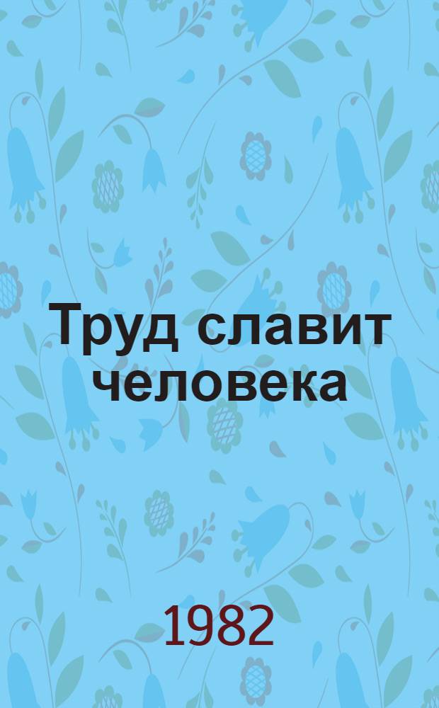 Труд славит человека : Сб. очерков