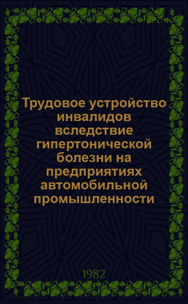 Трудовое устройство инвалидов вследствие гипертонической болезни на предприятиях автомобильной промышленности : Метод. рекомендации для работников отделов соц. ообеспечения и пром. предприятий, использующих труд инвалидов