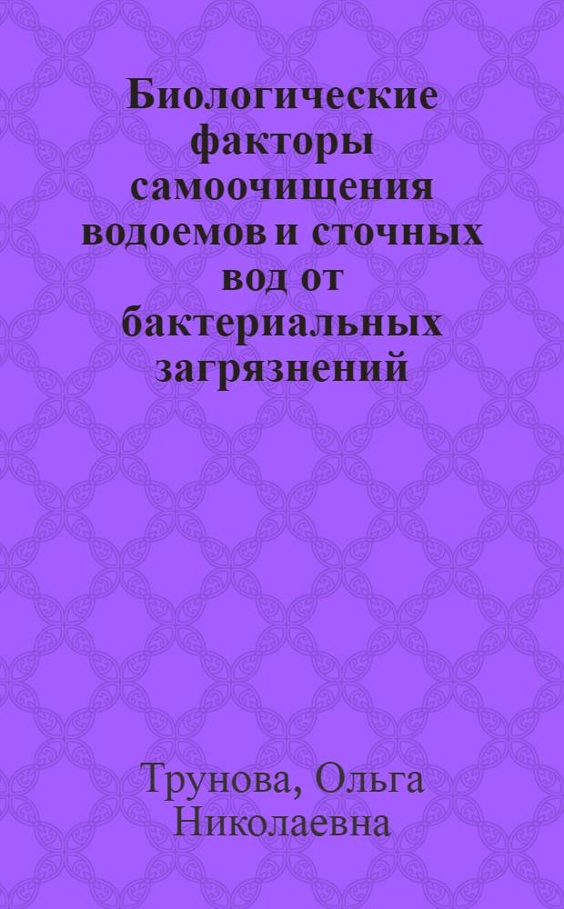 Биологические факторы самоочищения водоемов и сточных вод от бактериальных загрязнений : Автореф. дис. на соиск. учен. степ. д-ра биол. наук : (03.00.07)