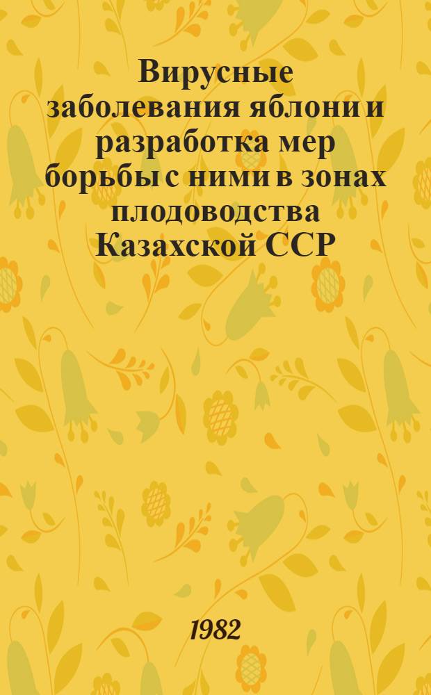 Вирусные заболевания яблони и разработка мер борьбы с ними в зонах плодоводства Казахской ССР : Автореф. дис. на соиск. учен. степ. канд. биол. наук : (06.01.11)