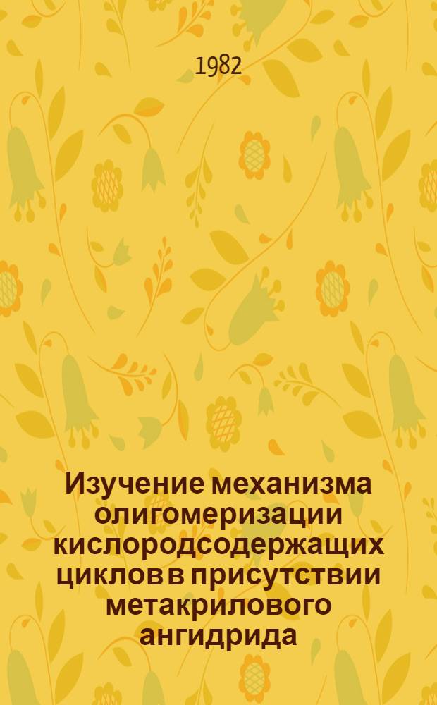 Изучение механизма олигомеризации кислородсодержащих циклов в присутствии метакрилового ангидрида : Автореф. дис. на соиск. учен. степ. канд. хим. наук : (02.00.06)