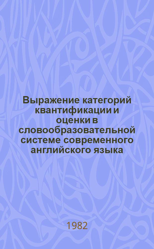 Выражение категорий квантификации и оценки в словообразовательной системе современного английского языка : (На материале произв. прилагательных) : Автореф. дис. на соиск. учен. степ. канд. филол. наук : (10.02.04)