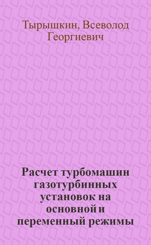 Расчет турбомашин газотурбинных установок на основной и переменный режимы : Учеб. пособие