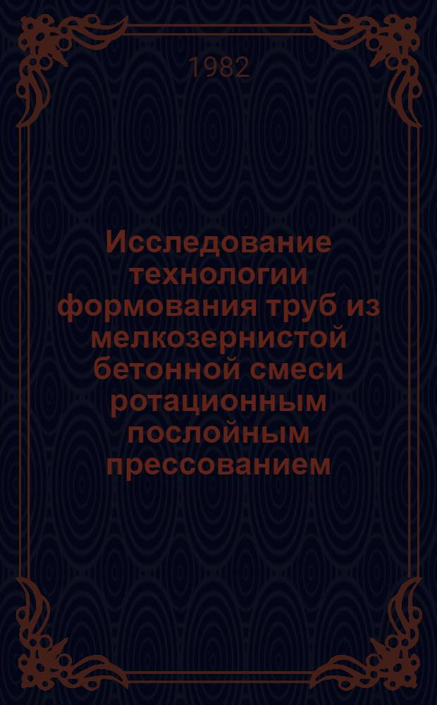 Исследование технологии формования труб из мелкозернистой бетонной смеси ротационным послойным прессованием : Автореф. дис. на соиск. учен. степ. к. т. н
