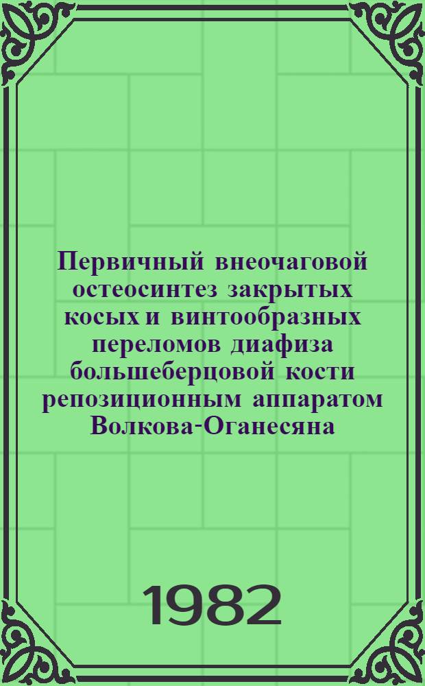 Первичный внеочаговой остеосинтез закрытых косых и винтообразных переломов диафиза большеберцовой кости репозиционным аппаратом Волкова-Оганесяна : Автореф. дис. на соиск. учен. степ. канд. мед. наук : (14.00.22)