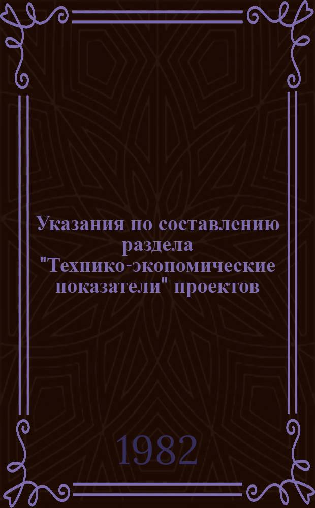 Указания по составлению раздела "Технико-экономические показатели" проектов (рабочих проектов) : Утв. МосгипроНИИсельстроем 28.12.81